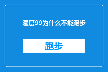 湿度99为什么不能跑步(为什么在湿度高达99的环境下跑步会让人感到不适？)