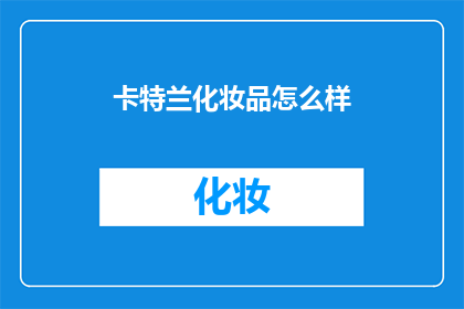 卡特兰化妆品怎么样(卡特兰化妆品究竟如何？是否值得尝试？)