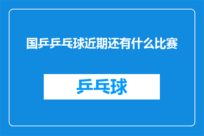 国乒乒乓球近期还有什么比赛(国乒乒乓球近期还有哪些比赛值得期待？)