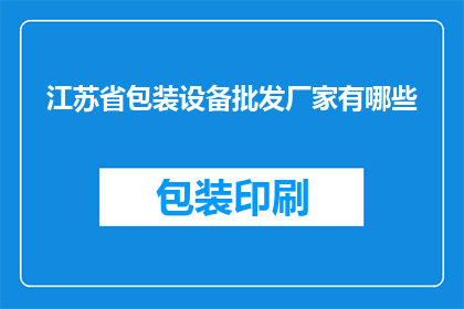 江苏省包装设备批发厂家有哪些(江苏省包装设备批发厂家有哪些？)