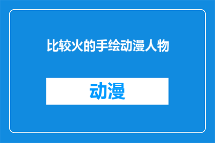 比较火的手绘动漫人物(手绘动漫人物为何如此受欢迎？)