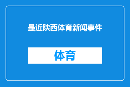 最近陕西体育新闻事件(陕西体育界近期有哪些值得关注的新闻事件？)