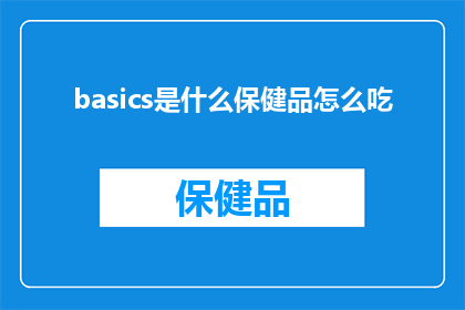 basics是什么保健品怎么吃(Basics是什么？如何正确服用保健品？)