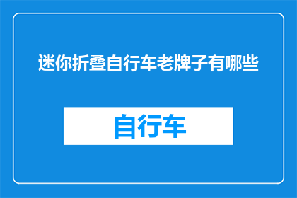 迷你折叠自行车老牌子有哪些(哪些迷你折叠自行车品牌是市场上的老牌子？)