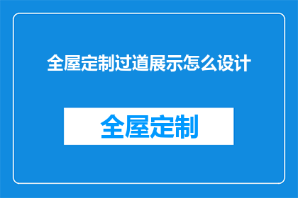全屋定制过道展示怎么设计(如何设计全屋定制过道展示？)