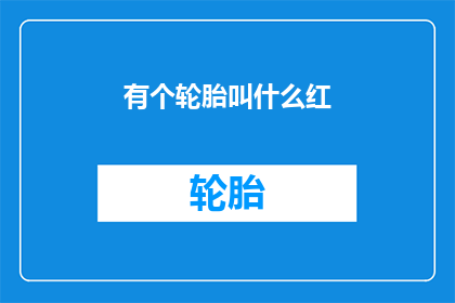 有个轮胎叫什么红(轮胎界的红宝石：你听说过哪些独特的红色轮胎吗？)