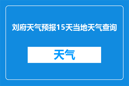 刘府天气预报15天当地天气查询(刘府未来15天的天气情况如何？)