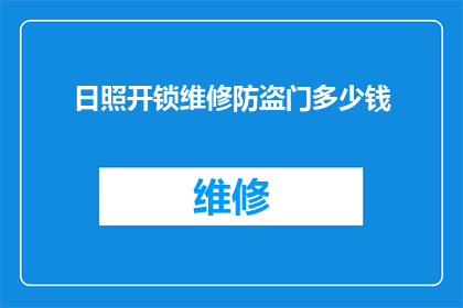 日照开锁维修防盗门多少钱(日照地区开锁服务及防盗门维修费用是多少？)