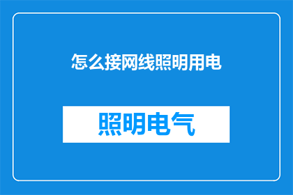 怎么接网线照明用电(如何正确连接网线和照明设备以供电力使用？)
