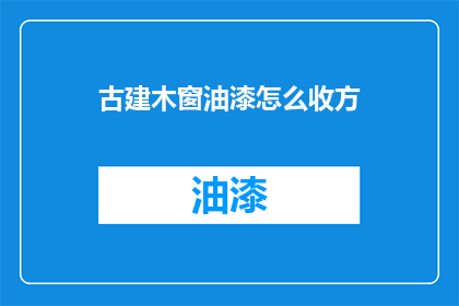 古建木窗油漆怎么收方(如何正确收方古建筑木窗油漆工程？)