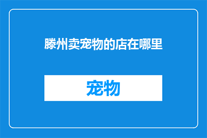 滕州卖宠物的店在哪里(滕州宠物店的确切位置在哪里？)