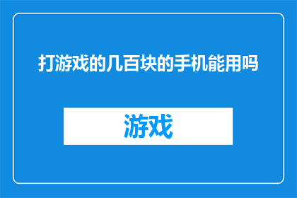 打游戏的几百块的手机能用吗(能否用几百元预算的手机畅玩游戏？)