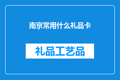 南京常用什么礼品卡(南京市民在选购礼品卡时，通常偏好哪些类型的礼品卡？)