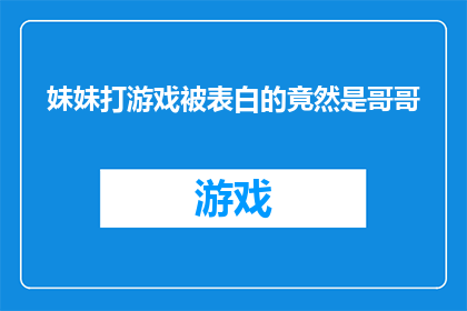 妹妹打游戏被表白的竟然是哥哥(当妹妹在游戏世界中意外被哥哥表白，这究竟预示着什么？)