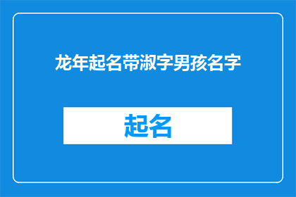 龙年起名带淑字男孩名字(如何为龙年出生的男孩起一个带有淑字的名字？)