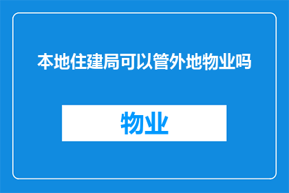 本地住建局可以管外地物业吗(本地住建局是否拥有管理外地物业的权限？)