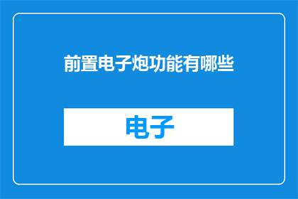 前置电子炮功能有哪些(前置电子炮功能有哪些？)