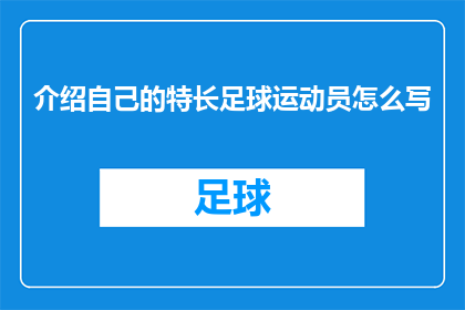 介绍自己的特长足球运动员怎么写(如何用文字魅力展现你的足球特长？)