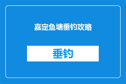 嘉定鱼塘垂钓攻略(嘉定鱼塘垂钓全攻略：你不可不知的钓鱼技巧与小窍门)
