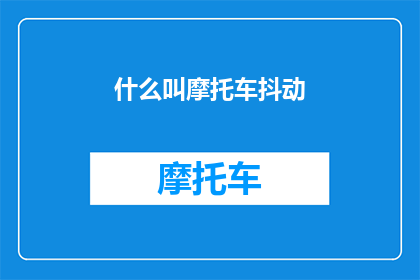 什么叫摩托车抖动(摩托车抖动是什么？探究摩托车发动机震动现象的奥秘)