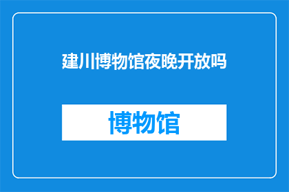 建川博物馆夜晚开放吗(建川博物馆夜间开放情况探询)