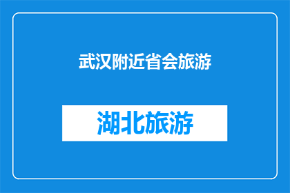 武汉附近省会旅游(武汉附近省会旅游，你最想去哪个城市？)