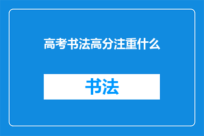 高考书法高分注重什么(高考书法高分背后的关键要素是什么？)