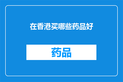 在香港买哪些药品好(在香港购买哪些药品最为适宜？)