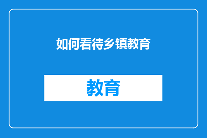 如何看待乡镇教育(乡镇教育的现状与挑战：我们应如何审视并改善这一领域？)
