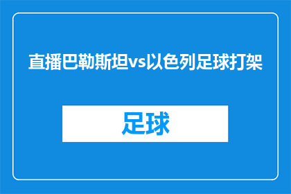 直播巴勒斯坦vs以色列足球打架(巴勒斯坦与以色列的足球对决即将上演，这场紧张激烈的比赛将如何影响两国关系？)