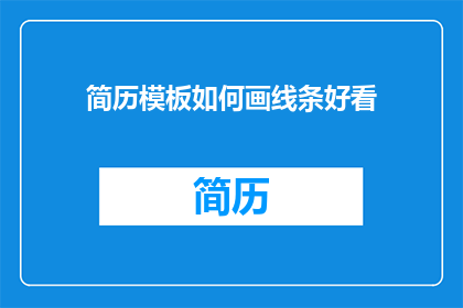 简历模板如何画线条好看(如何使简历模板中的线条更加吸引人？)
