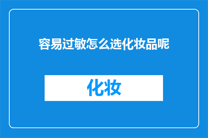 容易过敏怎么选化妆品呢(如何挑选适合易过敏肤质的化妆品？)