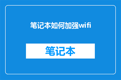 笔记本如何加强wifi(如何有效提升笔记本电脑的无线网络连接性能？)