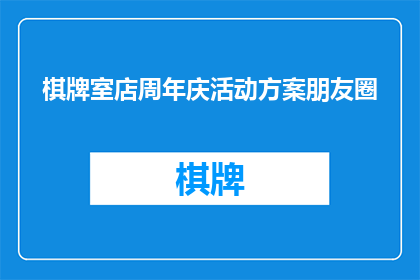 棋牌室店周年庆活动方案朋友圈(周年庆典，棋牌室店如何策划一场难忘的活动？)