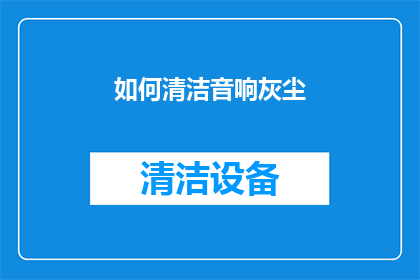 如何清洁音响灰尘(如何有效清洁音响以保持其最佳性能？)
