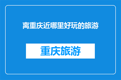 离重庆近哪里好玩的旅游(重庆周边有哪些旅游胜地，值得一游？)