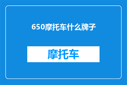 650摩托车什么牌子(您知道吗？市面上有650摩托车品牌众多，请问您最钟情于哪个牌子的摩托车呢？)