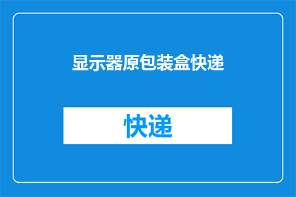 显示器原包装盒快递(显示器原包装盒快递是否包含在配送服务中？)
