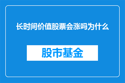 长时间价值股票会涨吗为什么(长期投资价值股票是否能够实现增值？)