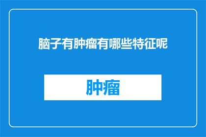 脑子有肿瘤有哪些特征呢(脑内肿瘤的隐蔽特征是什么？)