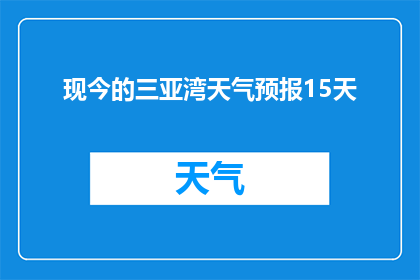 现今的三亚湾天气预报15天(三亚湾未来15天天气预测：是否将迎来持续的晴朗或暴风雨？)
