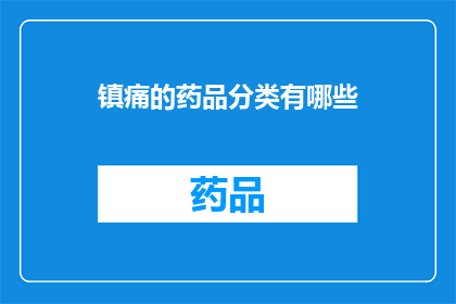 镇痛的药品分类有哪些(镇痛药物的种类有哪些？)