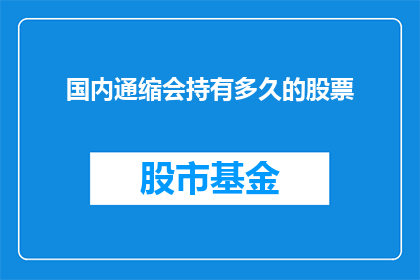国内通缩会持有多久的股票(国内通缩现象持续，投资者应持有多久的股票？)