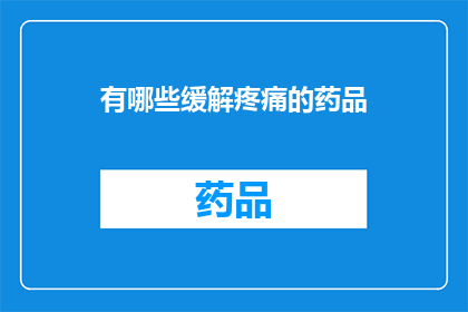 有哪些缓解疼痛的药品(有哪些药品可以有效缓解疼痛？)