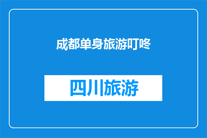 成都单身旅游叮咚(成都单身旅游：你准备好探索这座魅力之城了吗？)