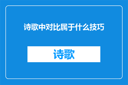 诗歌中对比属于什么技巧(诗歌中对比技巧属于什么？)