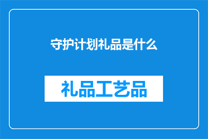 守护计划礼品是什么(守护计划礼品是什么？)