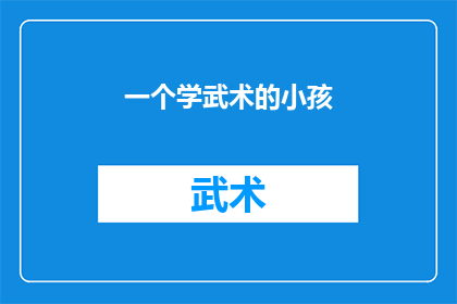 一个学武术的小孩(武术少年的成长轨迹：从学步到精进，每一步都充满挑战与成就)