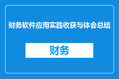 财务软件应用实践收获与体会总结(财务软件应用实践：收获与体会的深度总结)