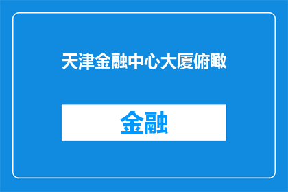 天津金融中心大厦俯瞰(天津金融中心大厦的壮观景色是否令你驻足？)